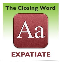 The Closing Word: Expatiate