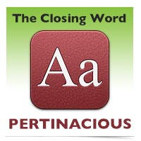 The Closing Word: Pertinacious