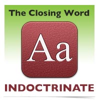 The Closing Word: Indoctrinate