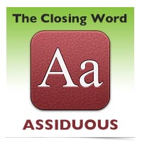 The Closing Word: Assiduous